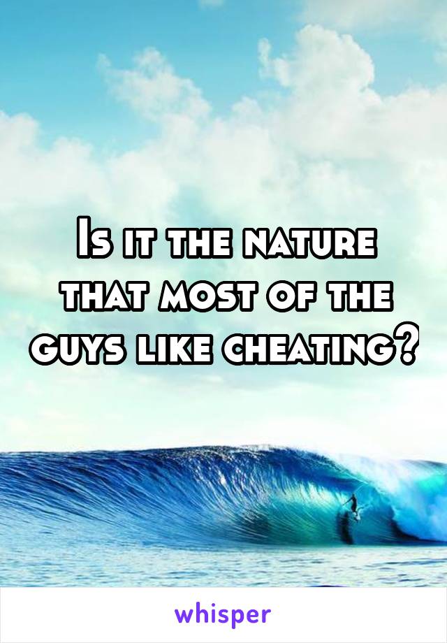 Is it the nature that most of the guys like cheating? 