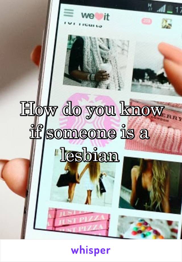 How do you know if someone is a 
lesbian 