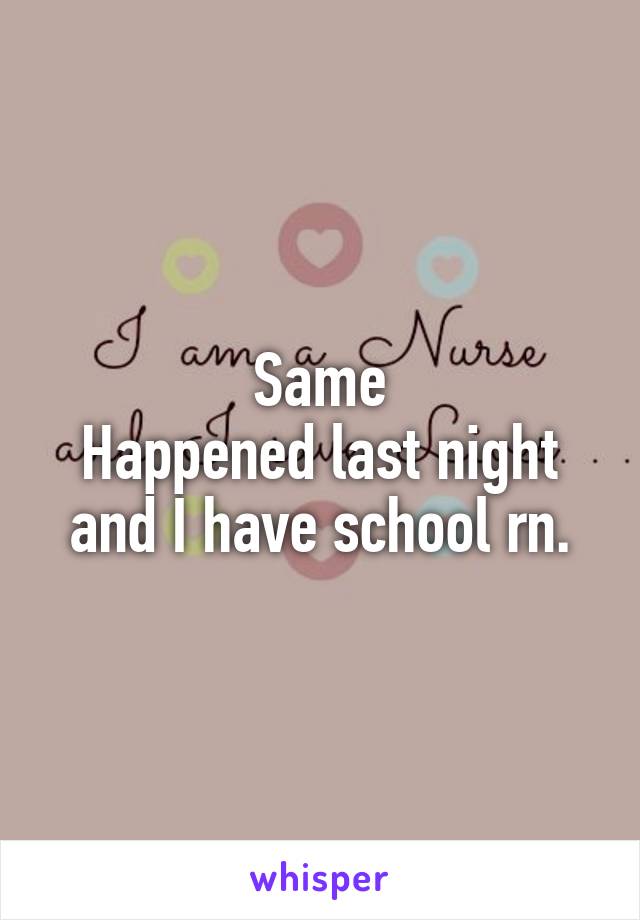 Same
Happened last night and I have school rn.