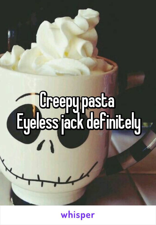 Creepy pasta 
Eyeless jack definitely
