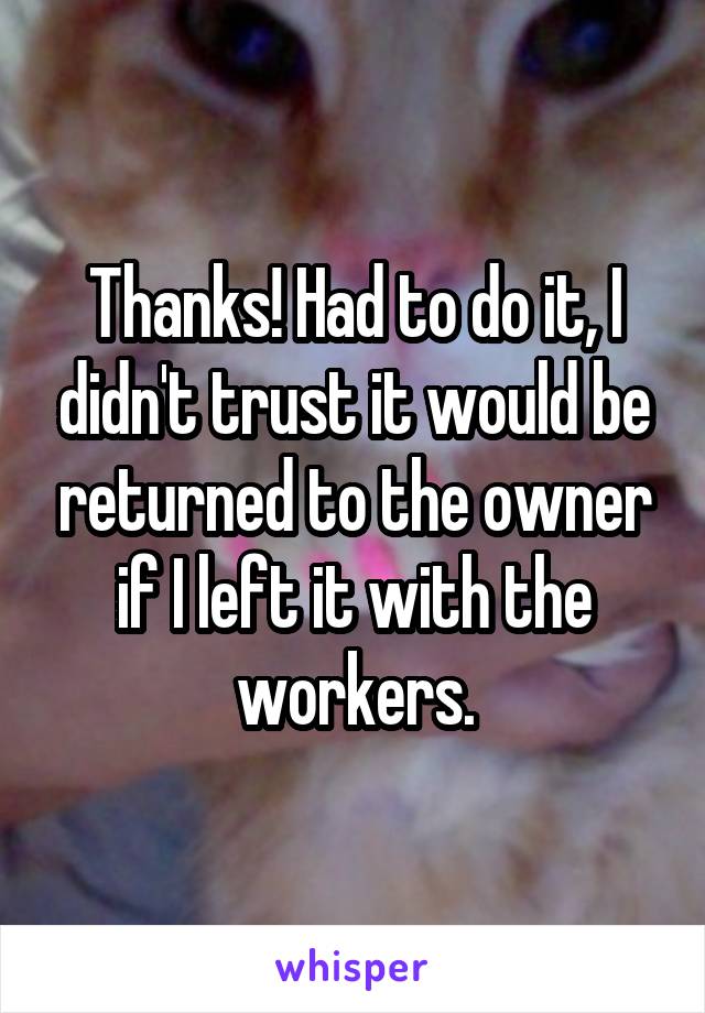 Thanks! Had to do it, I didn't trust it would be returned to the owner if I left it with the workers.