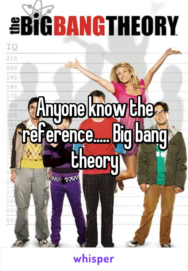 Anyone know the reference..... Big bang theory