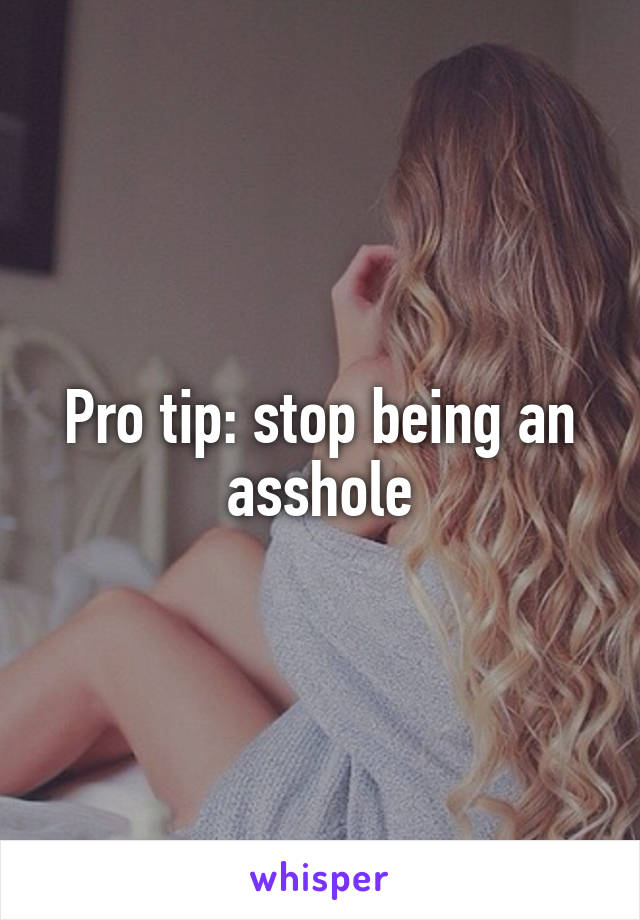 Pro tip: stop being an asshole