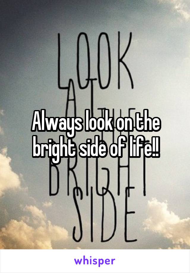 Always look on the bright side of life!!