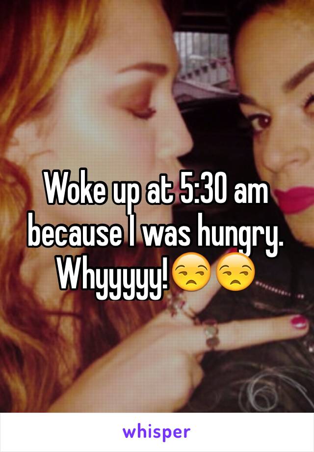 Woke up at 5:30 am because I was hungry. Whyyyyy!😒😒