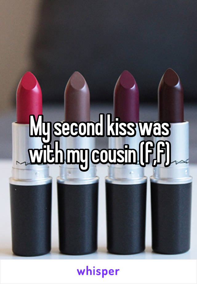 My second kiss was with my cousin (f,f)