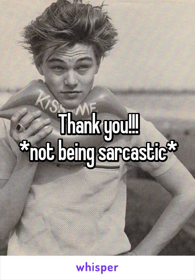 Thank you!!!
*not being sarcastic*