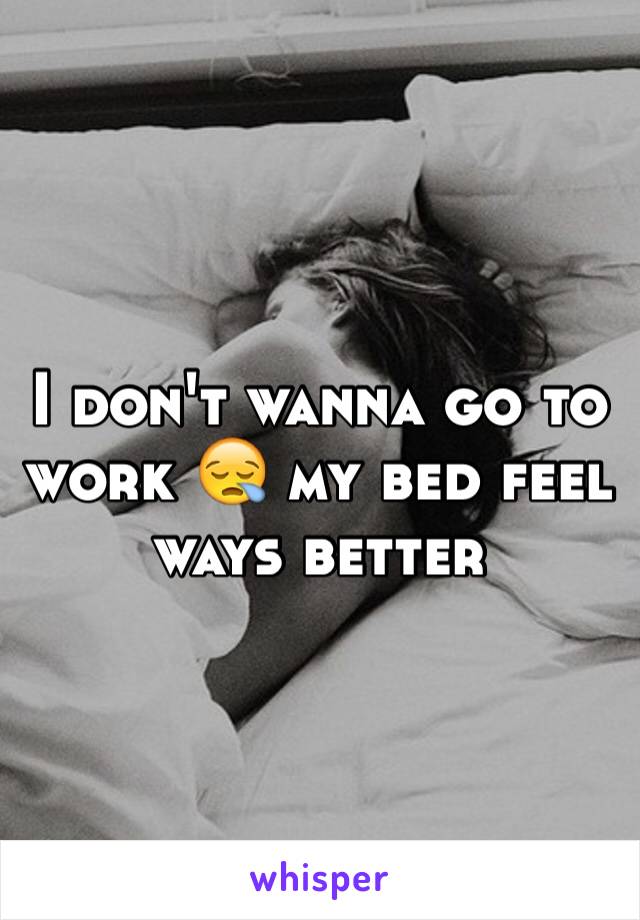 I don't wanna go to work 😪 my bed feel ways better 