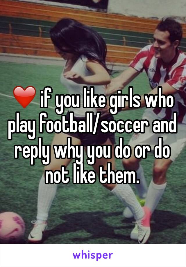 ❤️ if you like girls who play football/soccer and reply why you do or do not like them.