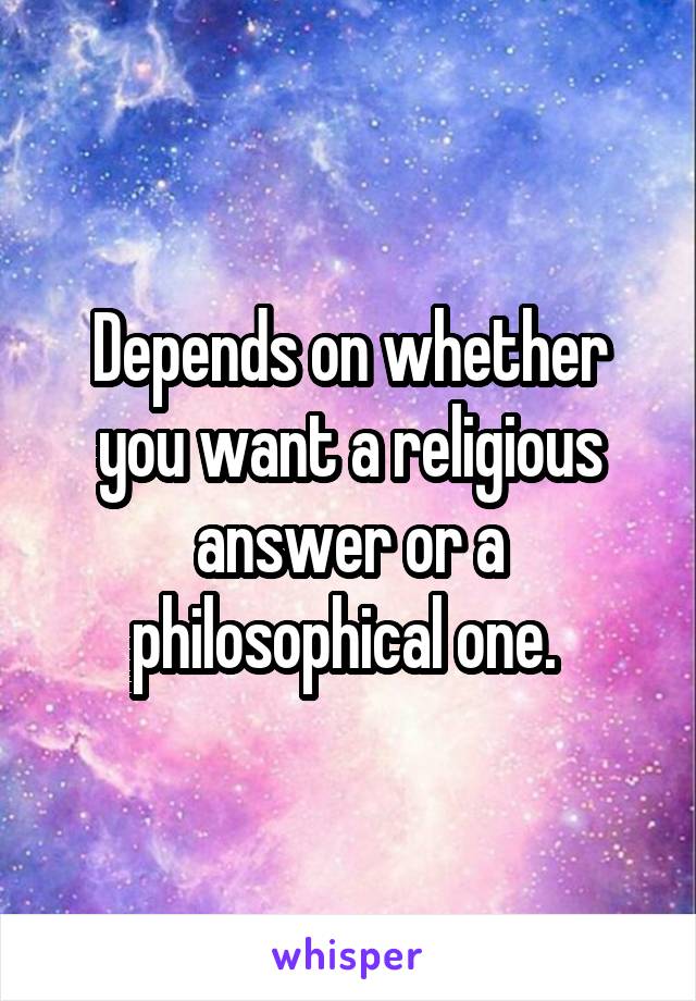 Depends on whether you want a religious answer or a philosophical one. 