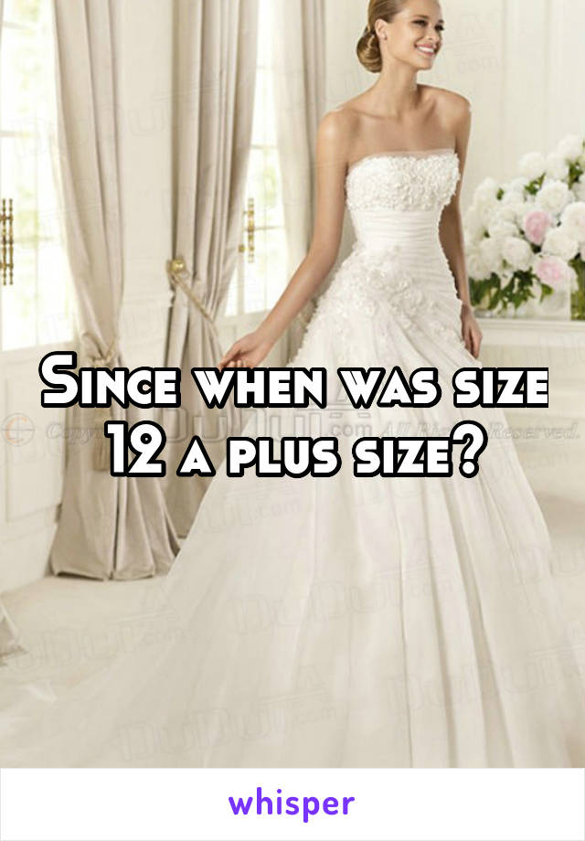 Since when was size 12 a plus size?