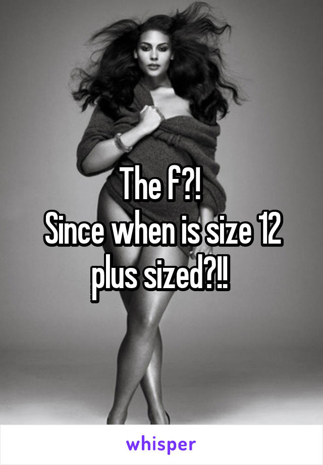 The f?! 
Since when is size 12 plus sized?!! 