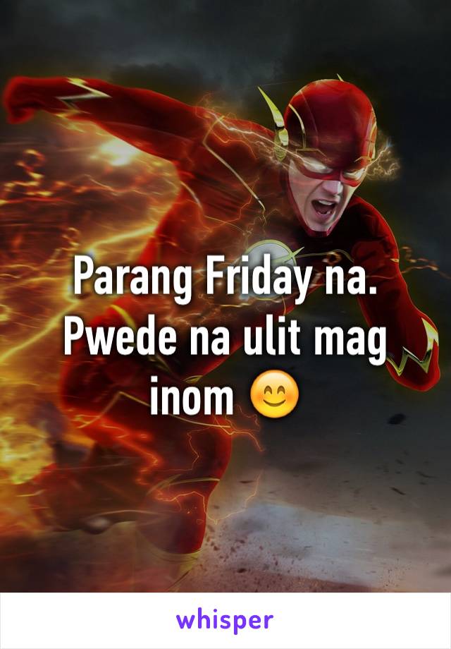 Parang Friday na. Pwede na ulit mag inom 😊