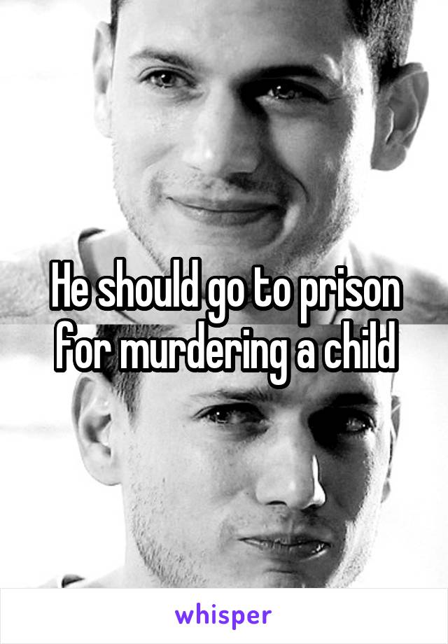 He should go to prison for murdering a child