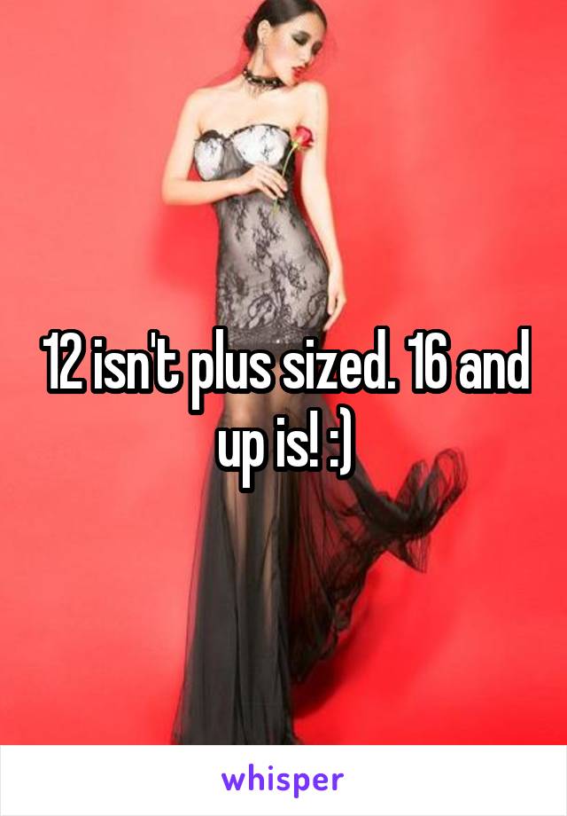 12 isn't plus sized. 16 and up is! :)