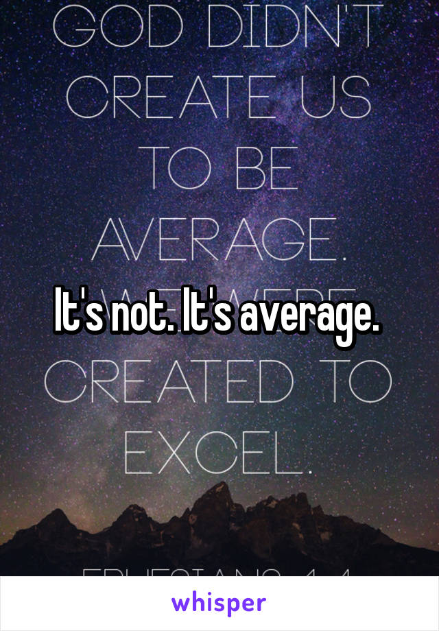 It's not. It's average. 