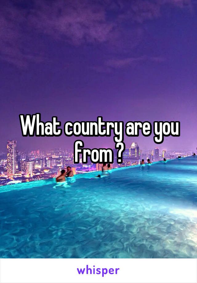 What country are you from ?