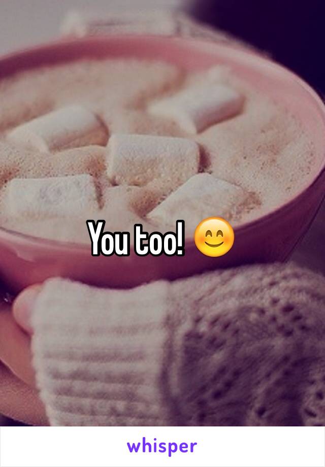 You too! 😊