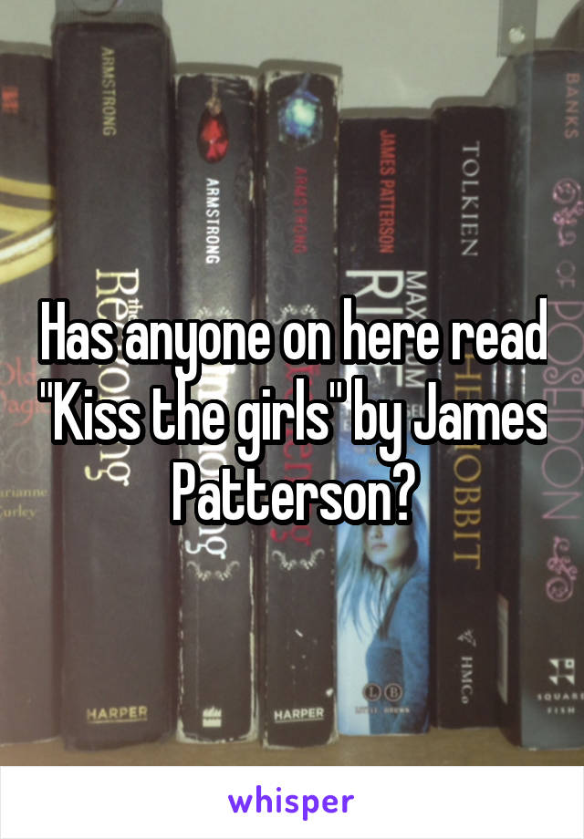 Has anyone on here read "Kiss the girls" by James Patterson?