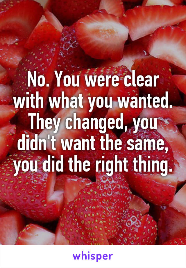 No. You were clear with what you wanted. They changed, you didn't want the same, you did the right thing. 