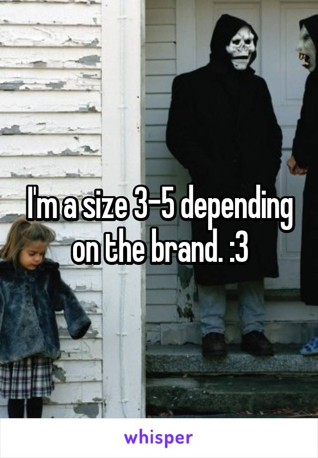 I'm a size 3-5 depending on the brand. :3