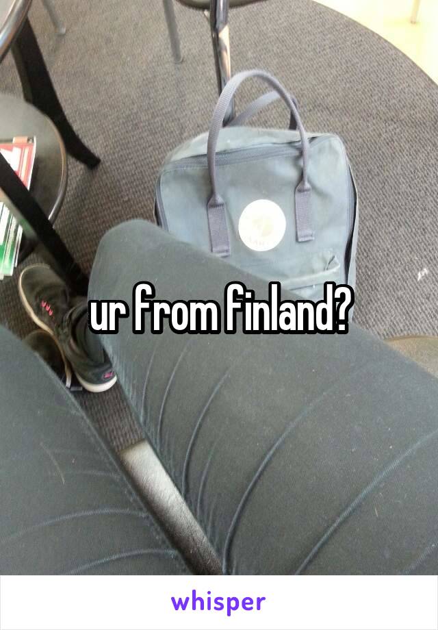 ur from finland?