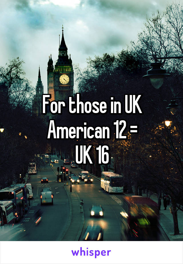 For those in UK
American 12 =
UK 16