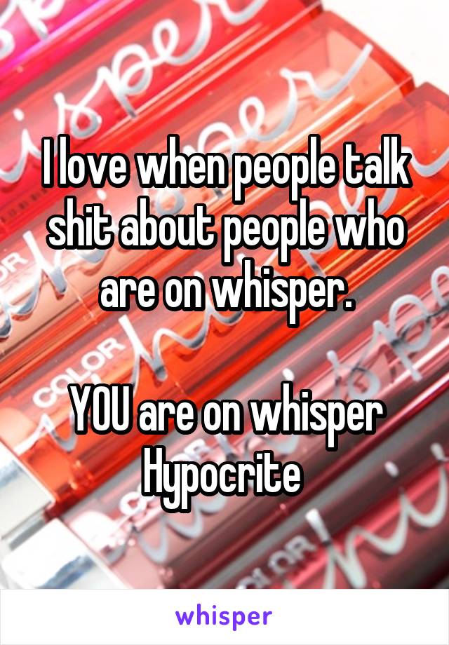 I love when people talk shit about people who are on whisper.

YOU are on whisper
Hypocrite 