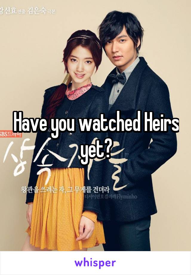 Have you watched Heirs yet?