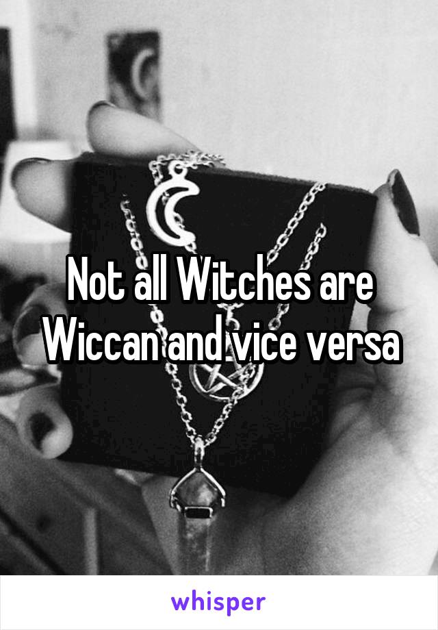 Not all Witches are Wiccan and vice versa