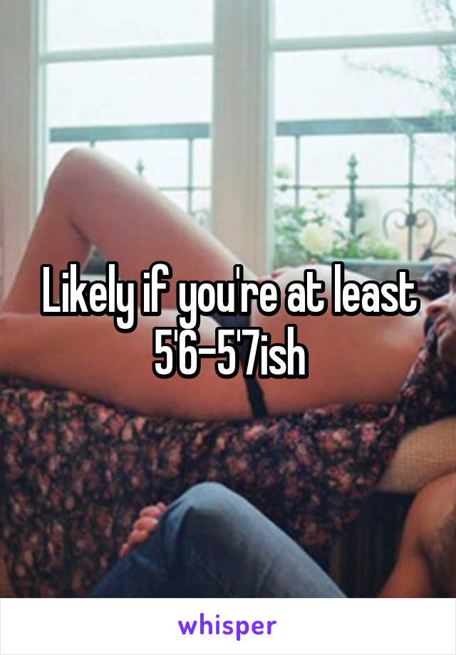 Likely if you're at least 5'6-5'7ish