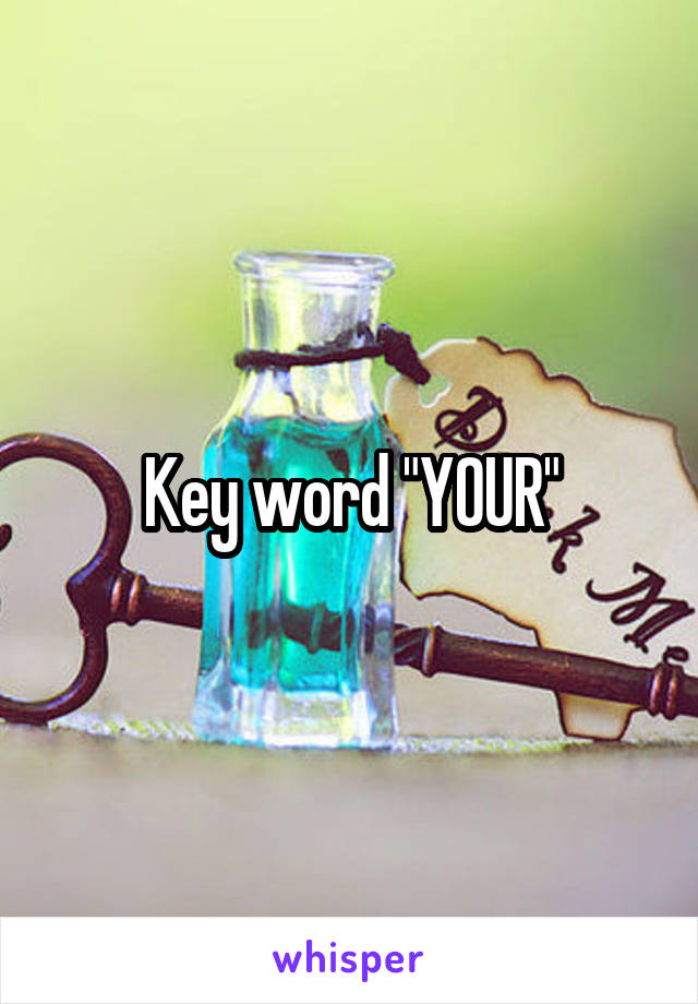 Key word "YOUR"