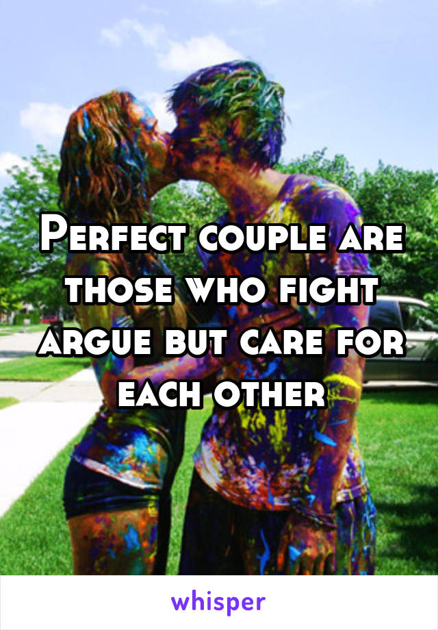 Perfect couple are those who fight argue but care for each other