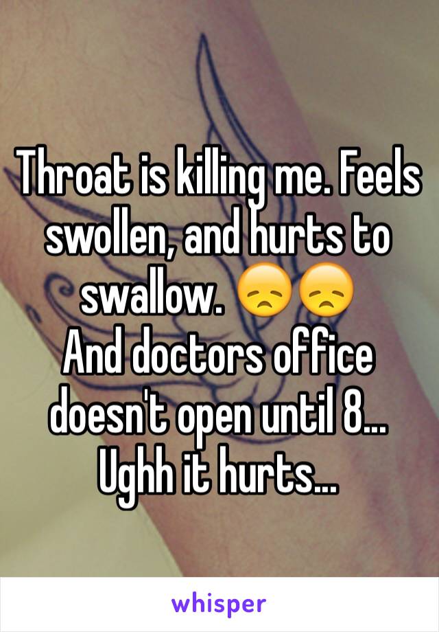 Throat is killing me. Feels swollen, and hurts to swallow. 😞😞
And doctors office doesn't open until 8... Ughh it hurts...