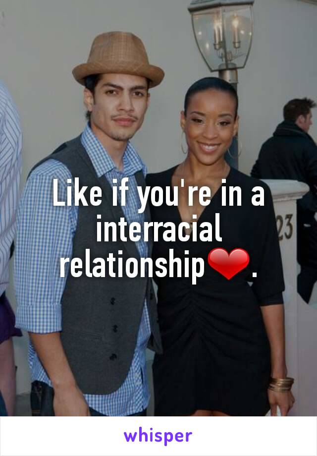 Like if you're in a interracial relationship❤.