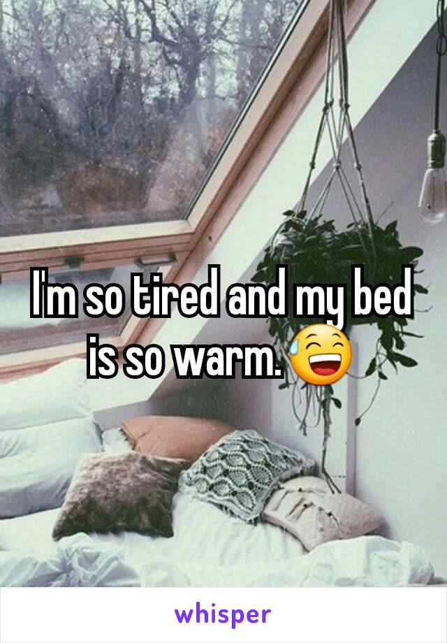 I'm so tired and my bed is so warm.😅