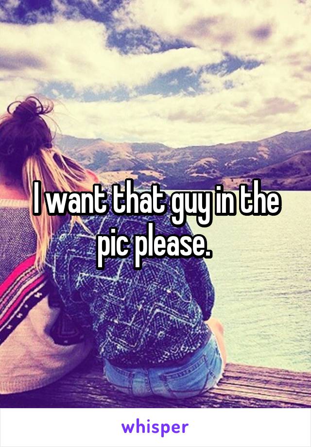 I want that guy in the pic please. 