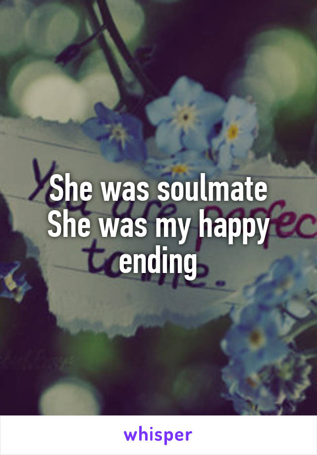 She was soulmate
She was my happy ending