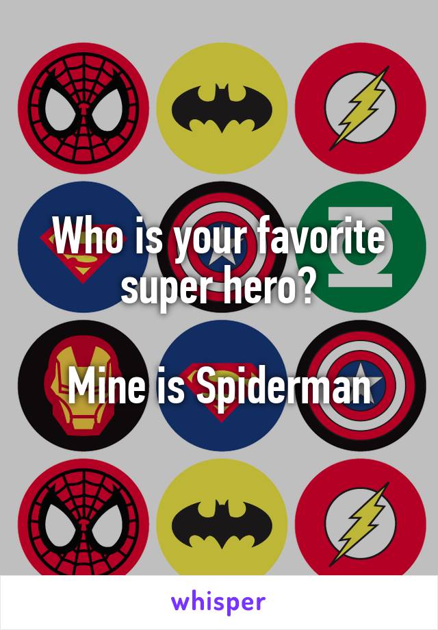 Who is your favorite super hero?

Mine is Spiderman