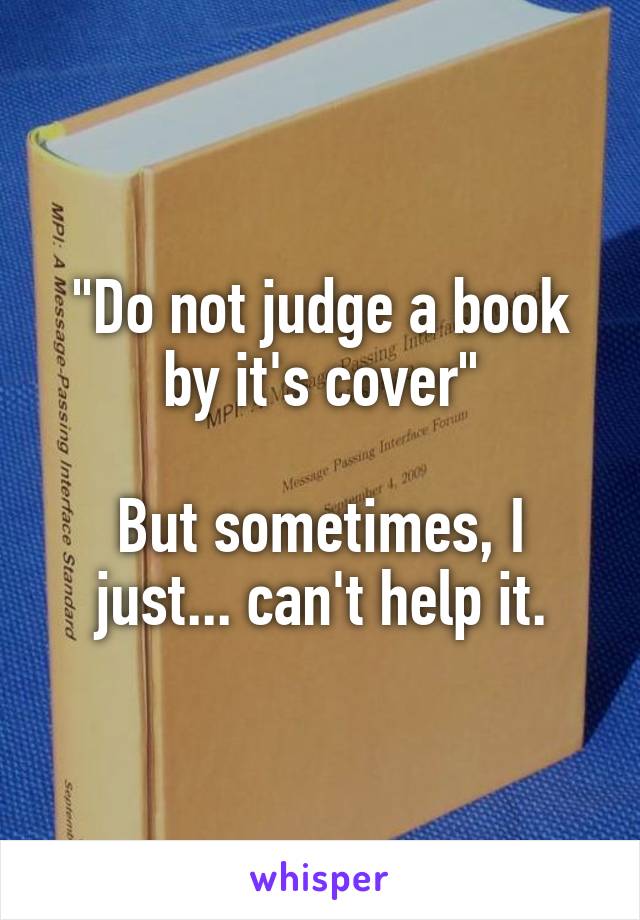 "Do not judge a book by it's cover"

But sometimes, I just... can't help it.