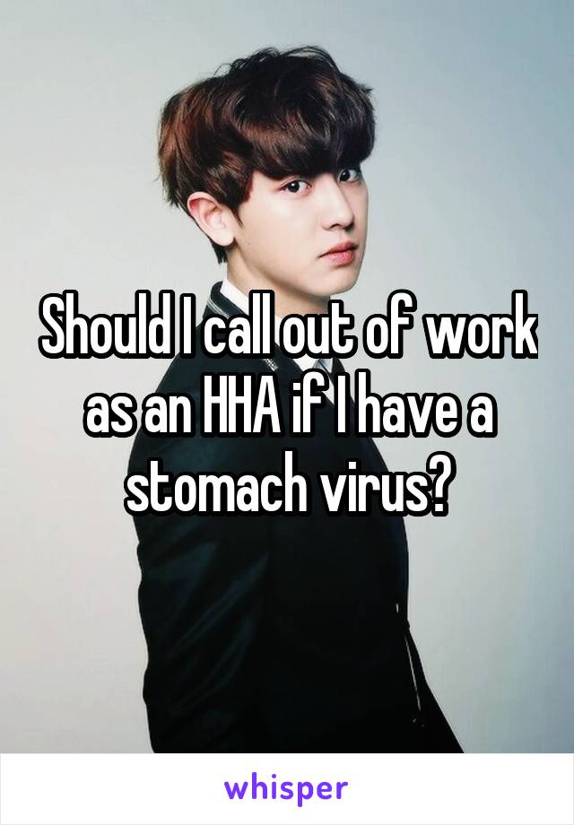 Should I call out of work as an HHA if I have a stomach virus?