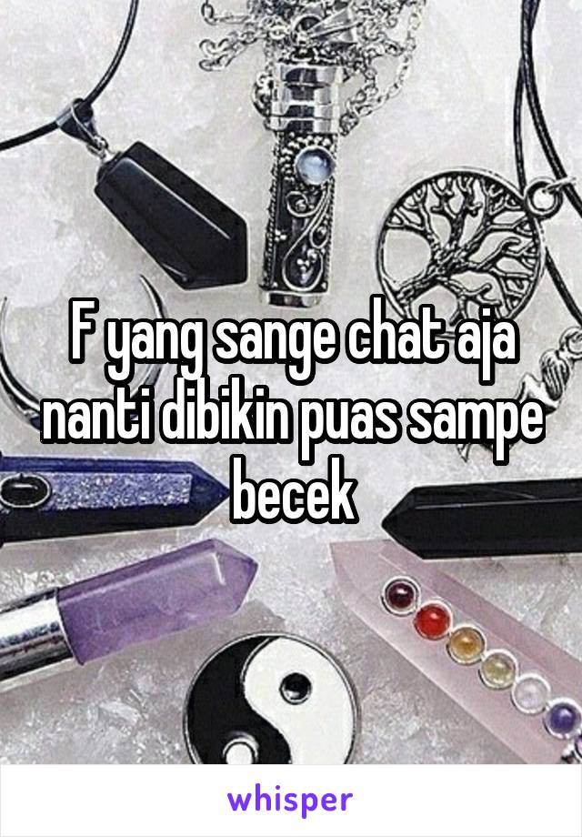 F yang sange chat aja nanti dibikin puas sampe becek