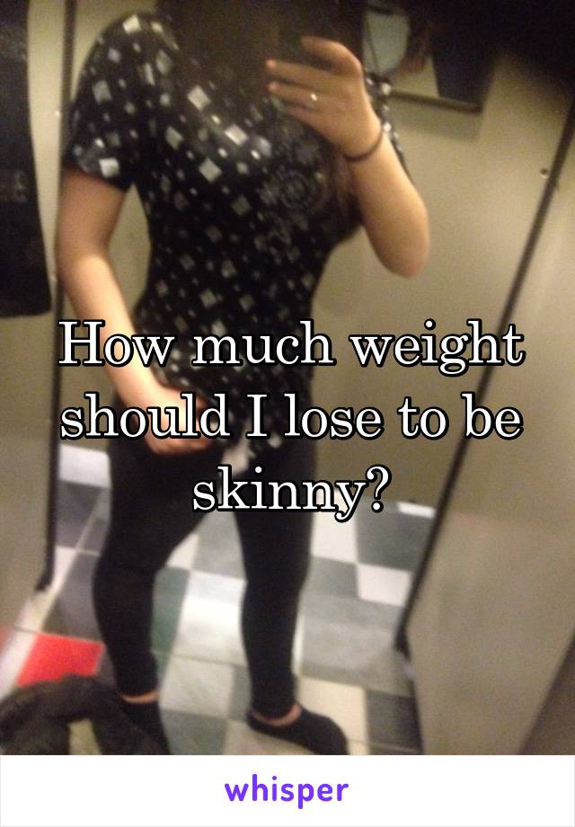 How much weight should I lose to be skinny?