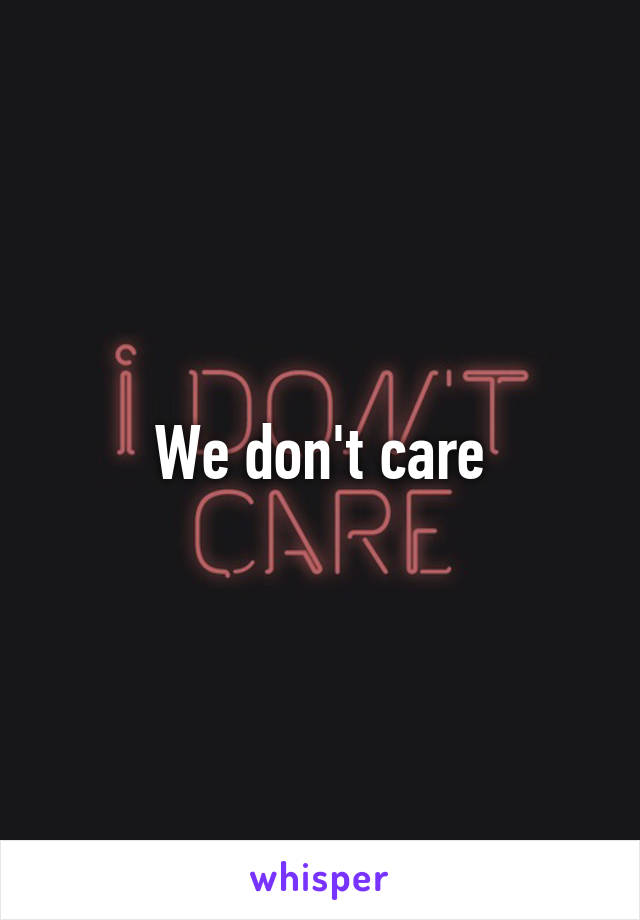 We don't care