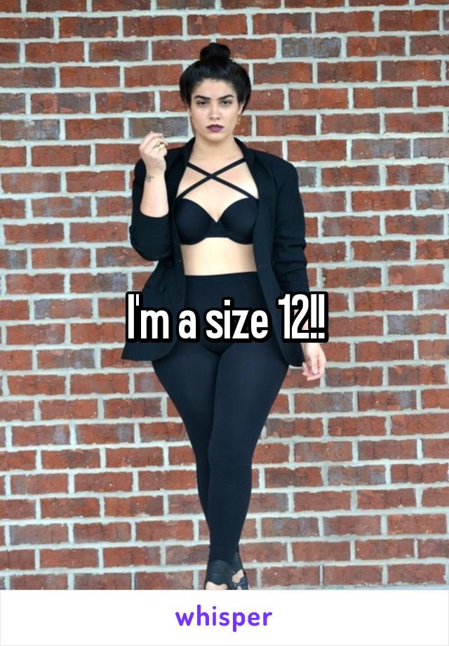 I'm a size 12!!