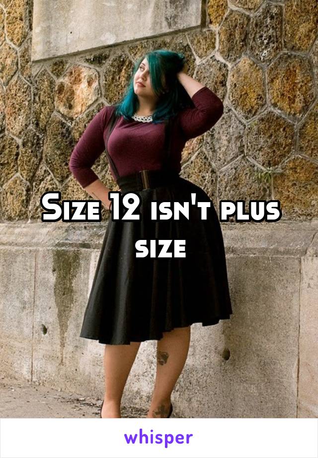 Size 12 isn't plus size