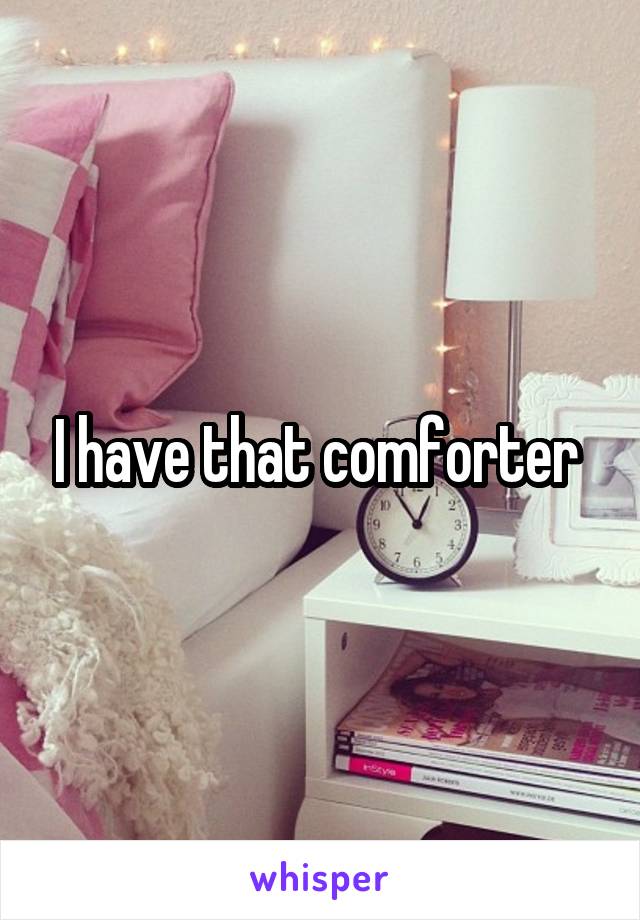 I have that comforter 