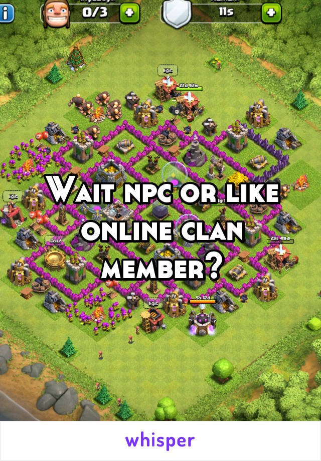 Wait npc or like online clan member?