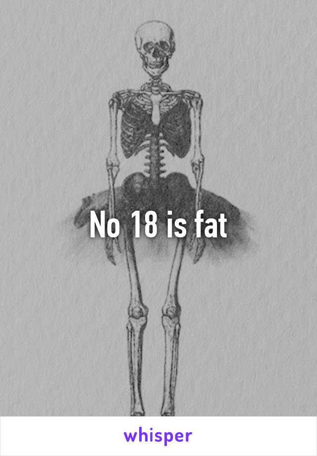 No 18 is fat