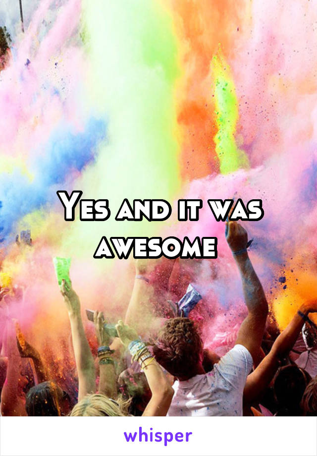 Yes and it was awesome 